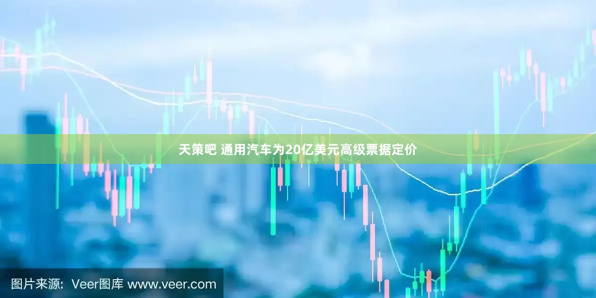 天策吧 通用汽车为20亿美元高级票据定价